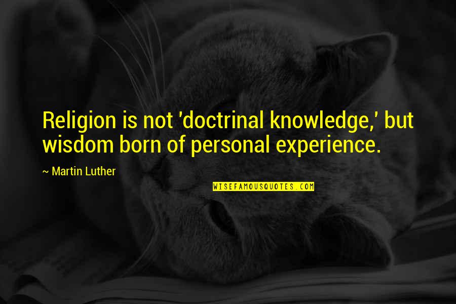 Ephitet Quotes By Martin Luther: Religion is not 'doctrinal knowledge,' but wisdom born