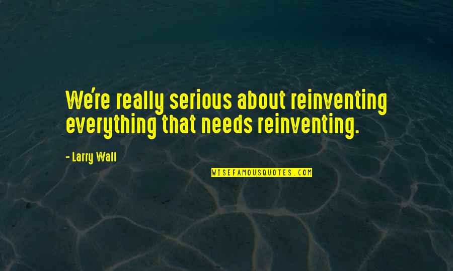 Ephphatha Quotes By Larry Wall: We're really serious about reinventing everything that needs