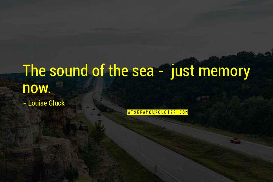 Ephphatha Quotes By Louise Gluck: The sound of the sea - just memory