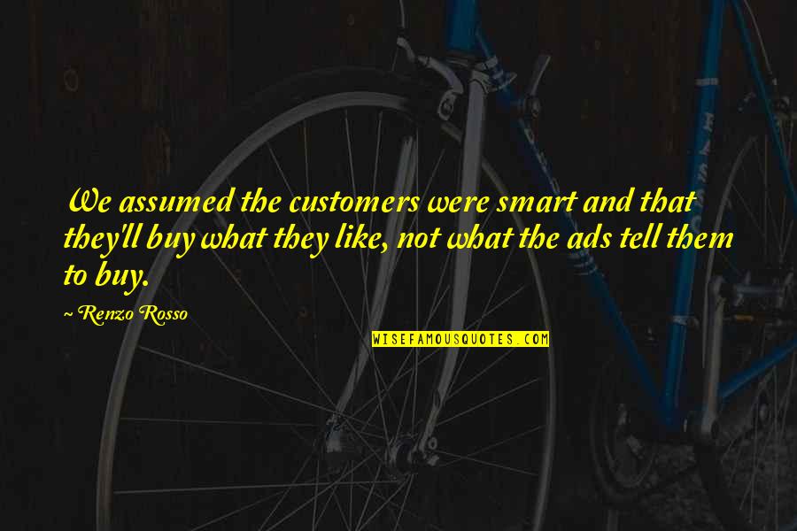 Ephphatha Quotes By Renzo Rosso: We assumed the customers were smart and that