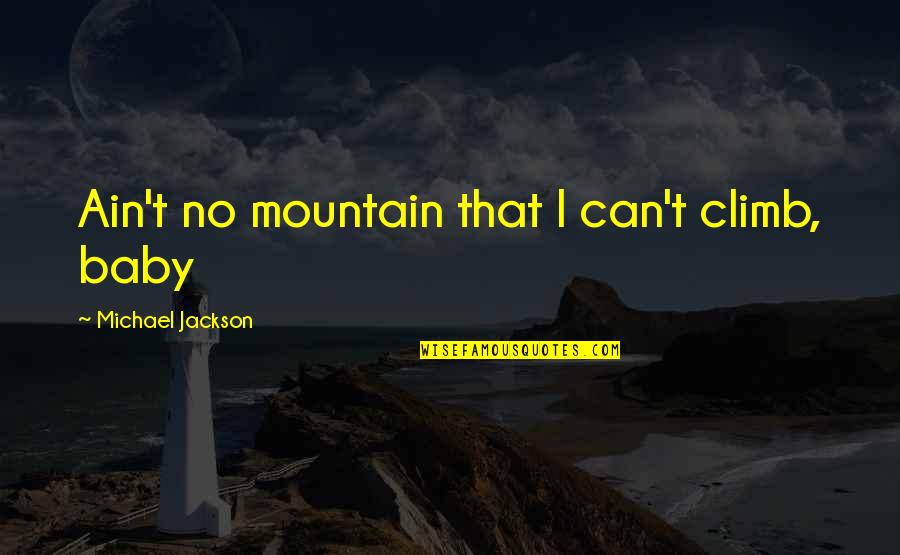 Ephraim Ti Horn Red Rising Quotes By Michael Jackson: Ain't no mountain that I can't climb, baby