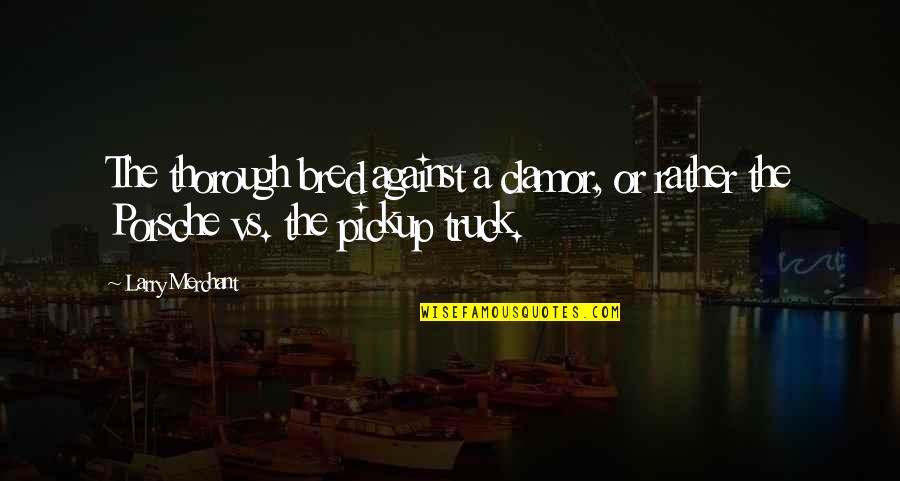 Ephraimite Monasteries Quotes By Larry Merchant: The thorough bred against a clamor, or rather