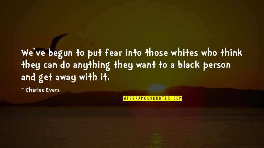 Ephraims Grave Quotes By Charles Evers: We've begun to put fear into those whites Ephraims Grave Quotes By Charles Evers: We've begun to put fear into those whites