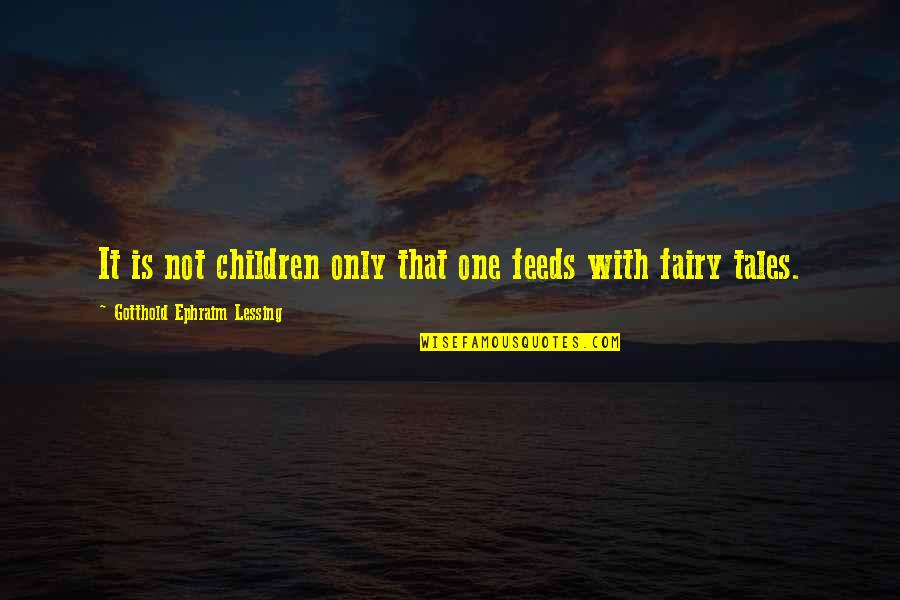 Ephraim's Quotes By Gotthold Ephraim Lessing: It is not children only that one feeds