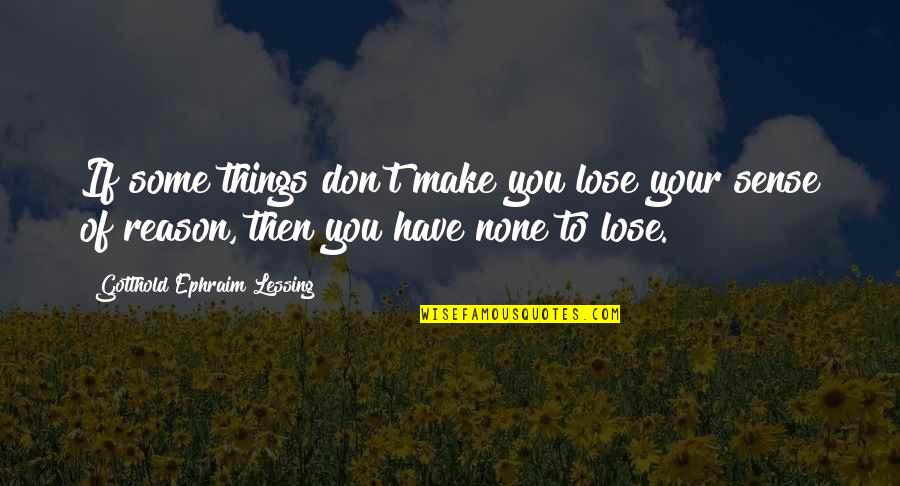 Ephraim's Quotes By Gotthold Ephraim Lessing: If some things don't make you lose your