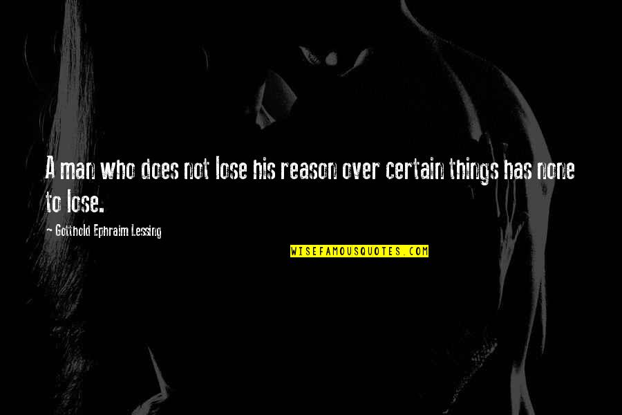 Ephraim's Quotes By Gotthold Ephraim Lessing: A man who does not lose his reason