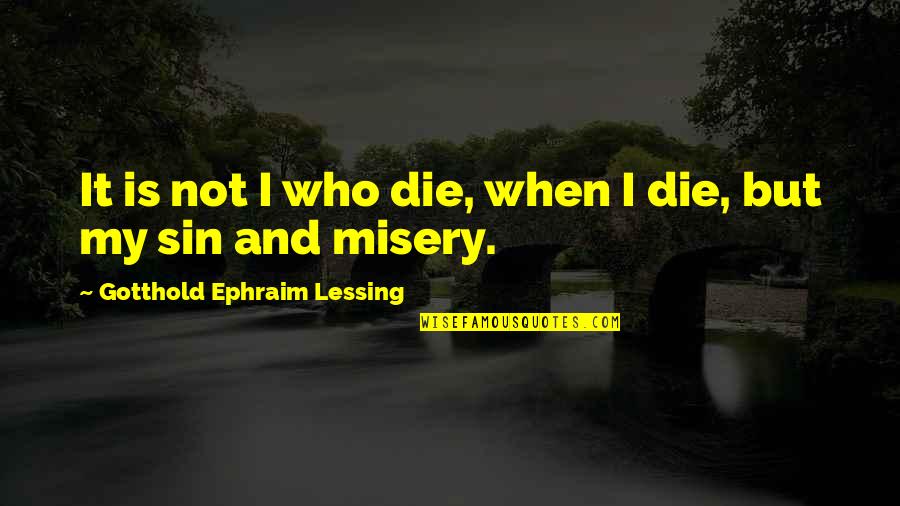Ephraim's Quotes By Gotthold Ephraim Lessing: It is not I who die, when I