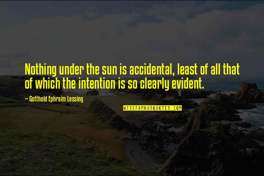 Ephraim's Quotes By Gotthold Ephraim Lessing: Nothing under the sun is accidental, least of