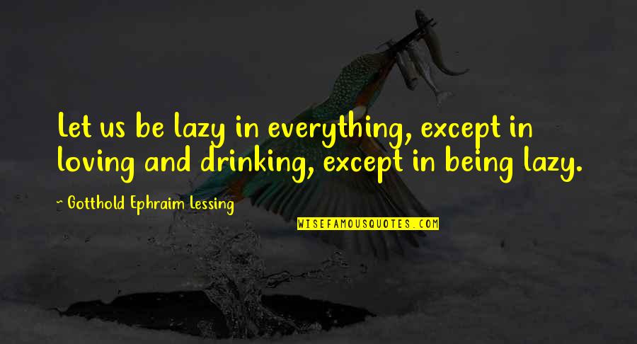Ephraim's Quotes By Gotthold Ephraim Lessing: Let us be lazy in everything, except in
