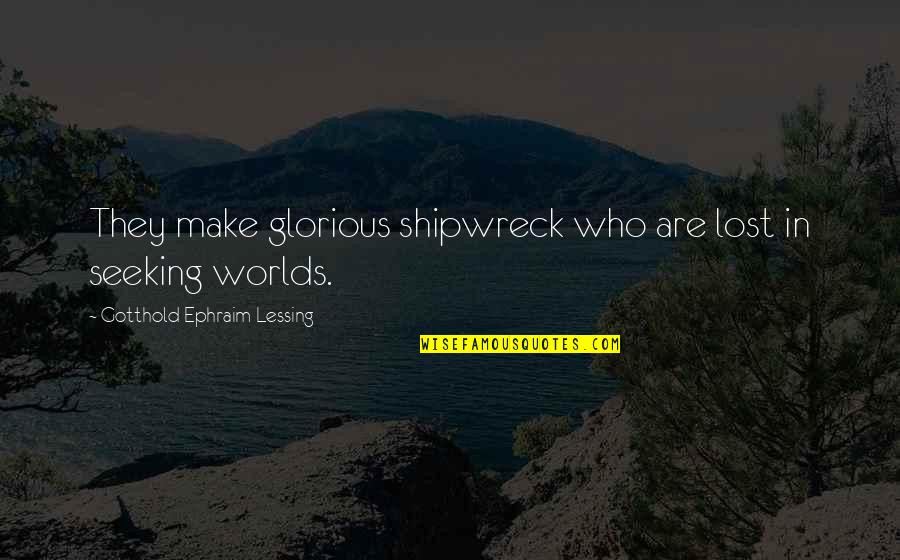 Ephraim's Quotes By Gotthold Ephraim Lessing: They make glorious shipwreck who are lost in