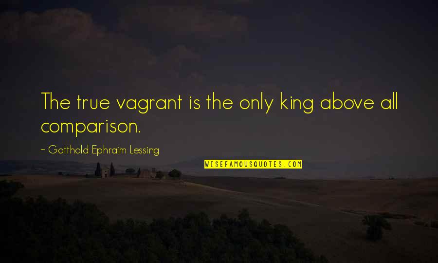 Ephraim's Quotes By Gotthold Ephraim Lessing: The true vagrant is the only king above