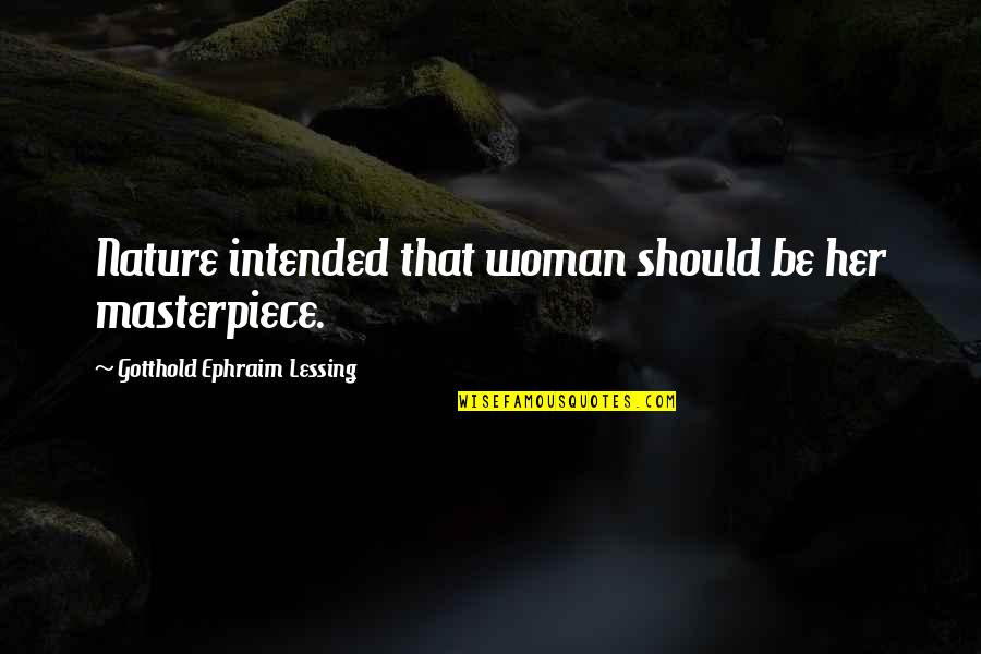 Ephraim's Quotes By Gotthold Ephraim Lessing: Nature intended that woman should be her masterpiece.