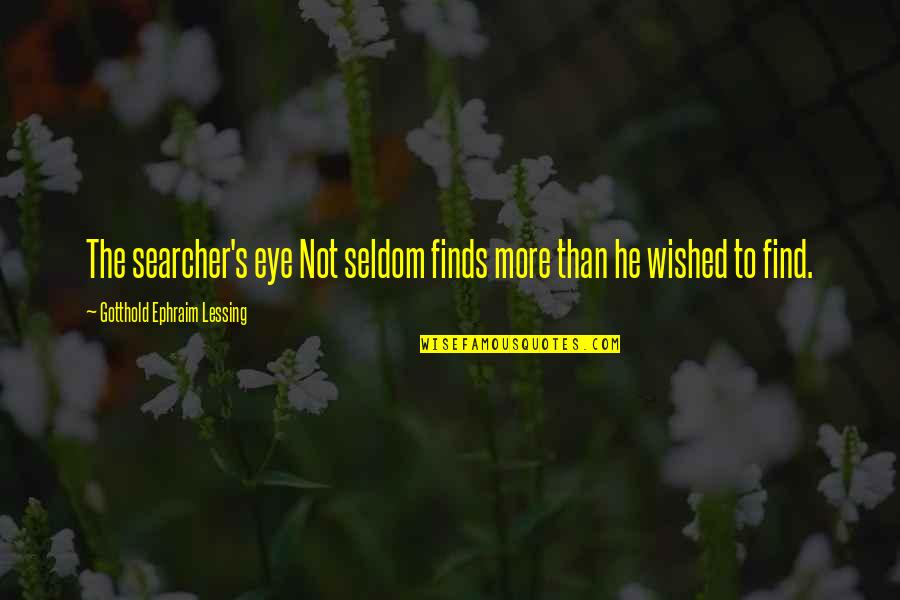 Ephraim's Quotes By Gotthold Ephraim Lessing: The searcher's eye Not seldom finds more than