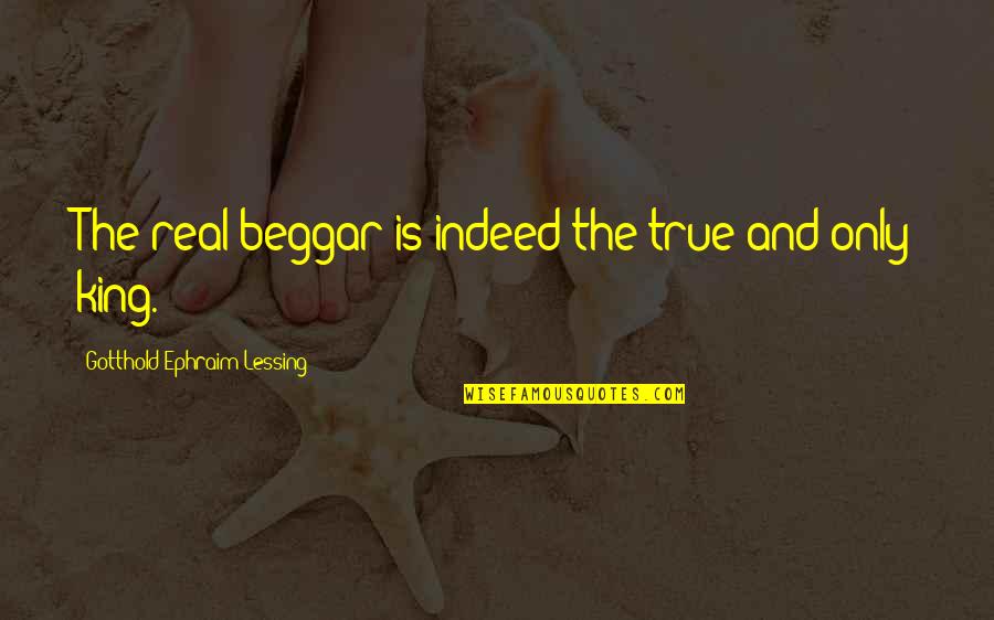 Ephraim's Quotes By Gotthold Ephraim Lessing: The real beggar is indeed the true and