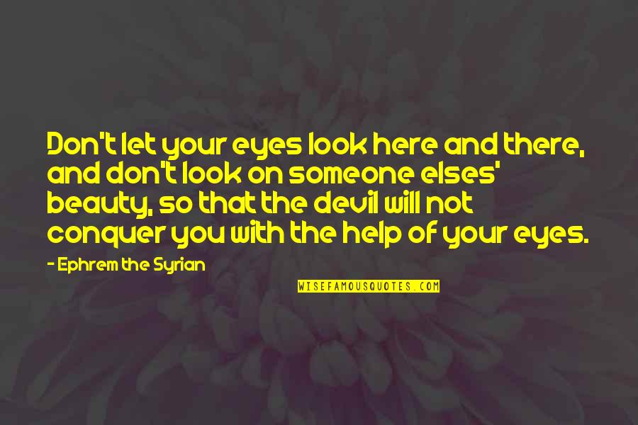 Ephrem The Syrian Quotes By Ephrem The Syrian: Don't let your eyes look here and there,