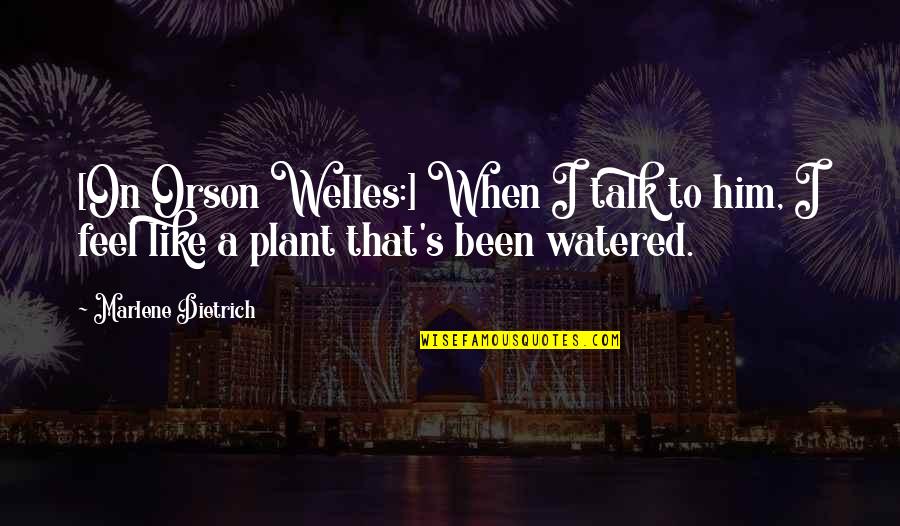 Ephron Director Quotes By Marlene Dietrich: [On Orson Welles:] When I talk to him,