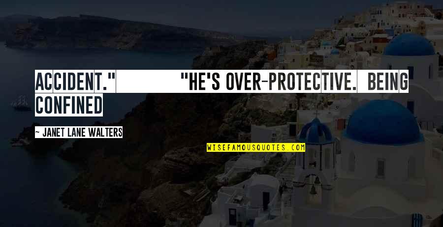 Epic Adventure Quotes By Janet Lane Walters: accident." "He's over-protective. Being confined