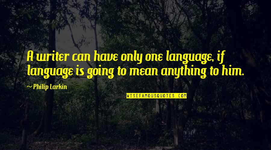 Epic Adventures Quotes By Philip Larkin: A writer can have only one language, if