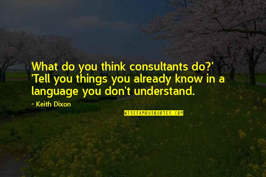 Epic Anime Quotes By Keith Dixon: What do you think consultants do?' 'Tell you
