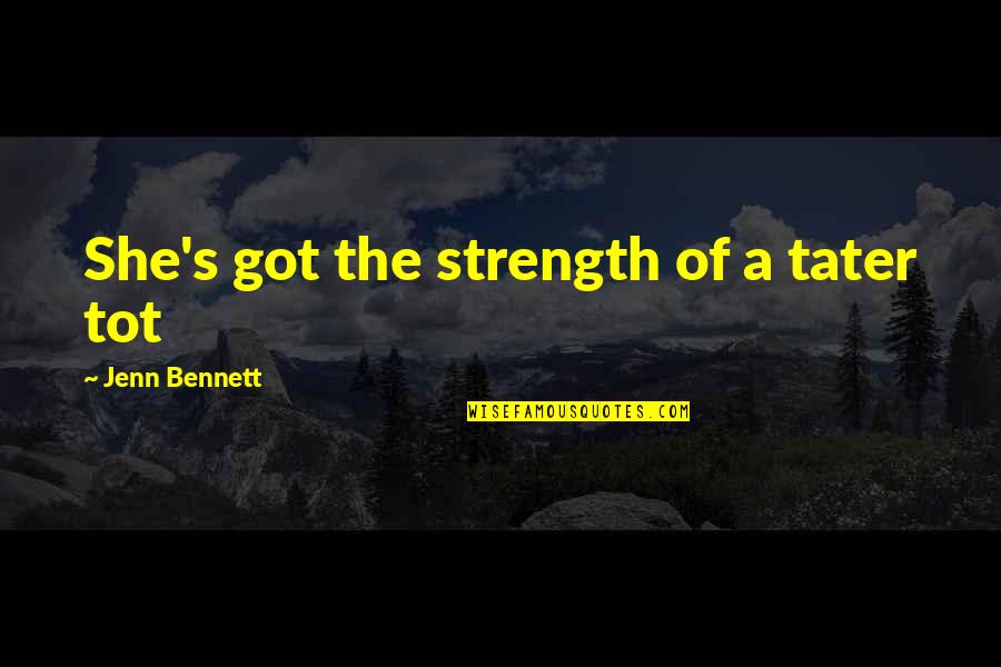 Epic Badass Quotes By Jenn Bennett: She's got the strength of a tater tot Epic Badass Quotes By Jenn Bennett: She's got the strength of a tater tot