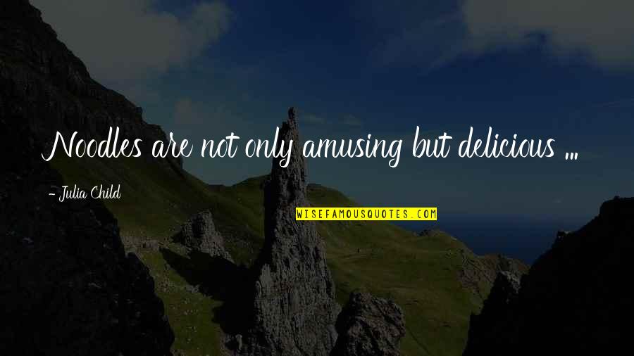 Epic Ballad Of Leo Quotes By Julia Child: Noodles are not only amusing but delicious ... Epic Ballad Of Leo Quotes By Julia Child: Noodles are not only amusing but delicious ...