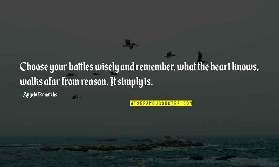 Epic Battles Quotes By Angelo Tsanatelis: Choose your battles wisely and remember, what the