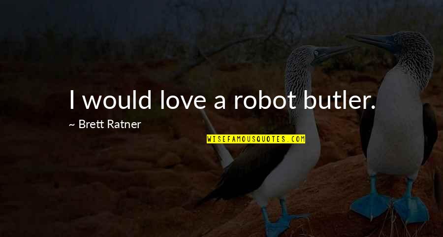 Epic Battles Quotes By Brett Ratner: I would love a robot butler.