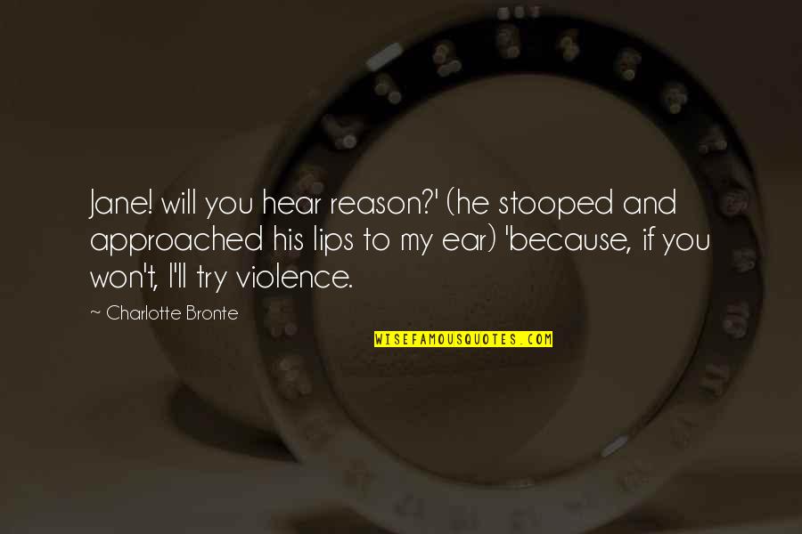 Epic Battles Quotes By Charlotte Bronte: Jane! will you hear reason?' (he stooped and