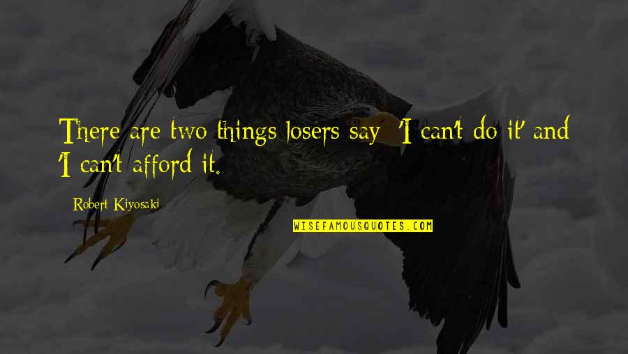 Epic Fantasy Fiction Quotes By Robert Kiyosaki: There are two things losers say: 'I can't