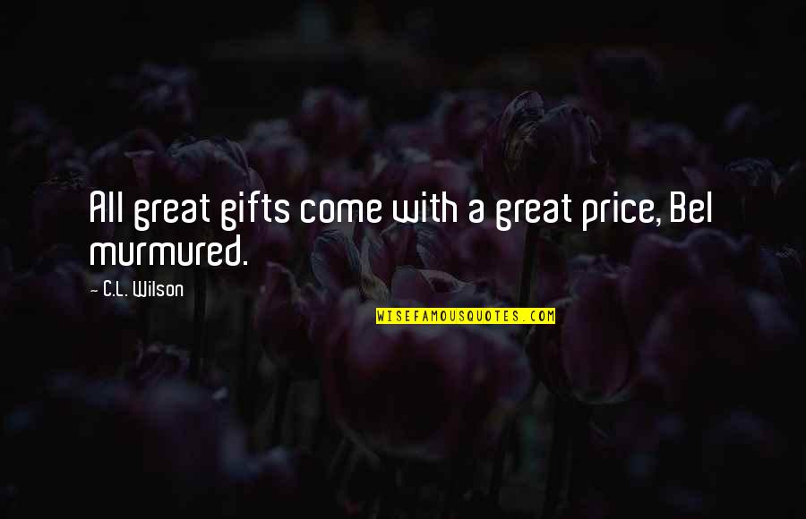 Epic Fantasy Quotes By C.L. Wilson: All great gifts come with a great price, Epic Fantasy Quotes By C.L. Wilson: All great gifts come with a great price,