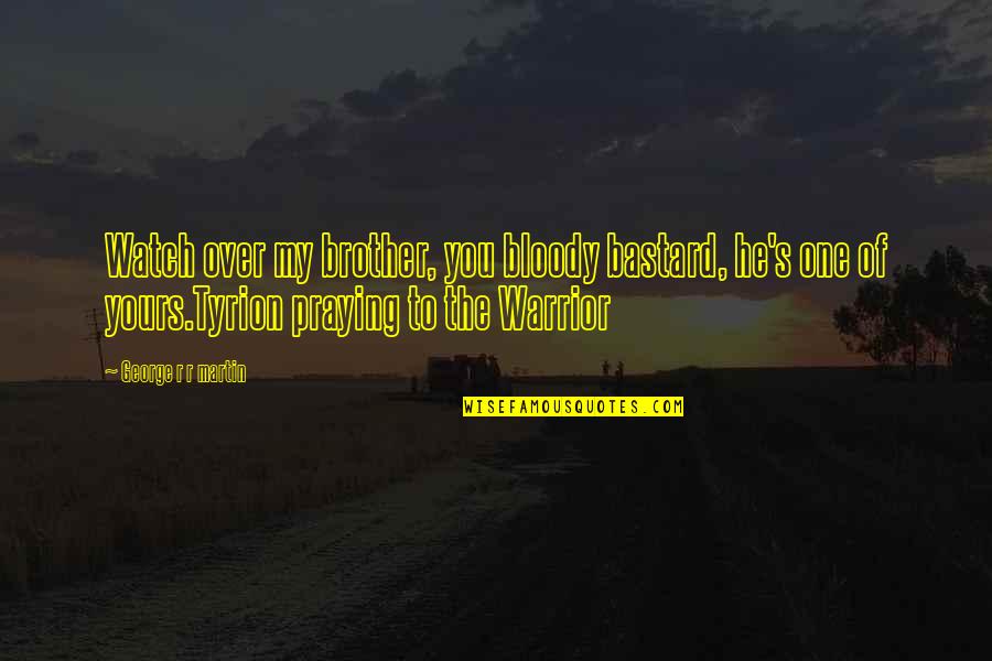 Epic Fantasy Quotes By George R R Martin: Watch over my brother, you bloody bastard, he's Epic Fantasy Quotes By George R R Martin: Watch over my brother, you bloody bastard, he's