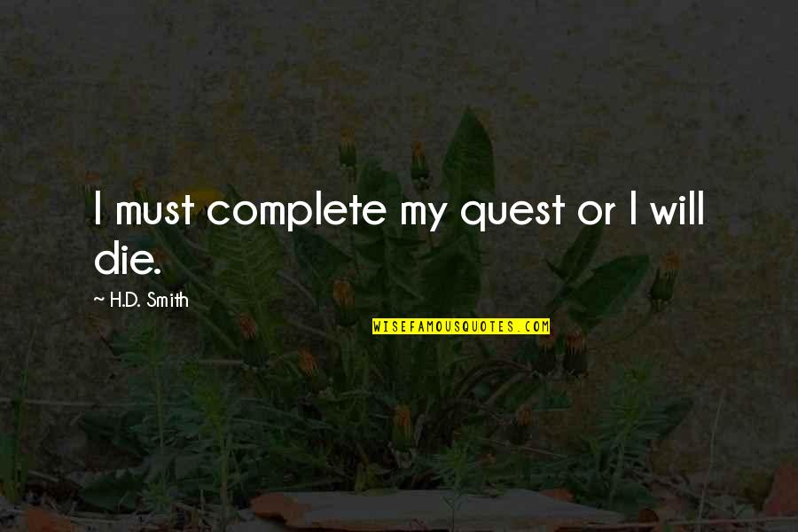 Epic Fantasy Quotes By H.D. Smith: I must complete my quest or I will Epic Fantasy Quotes By H.D. Smith: I must complete my quest or I will