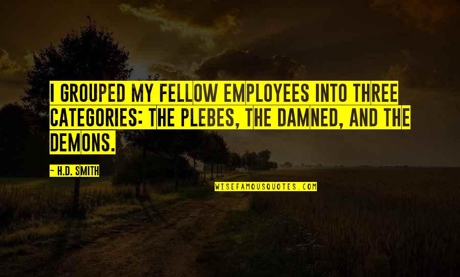 Epic Fantasy Quotes By H.D. Smith: I grouped my fellow employees into three categories: Epic Fantasy Quotes By H.D. Smith: I grouped my fellow employees into three categories: