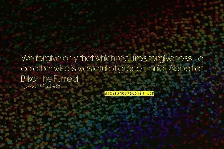 Epic Fantasy Quotes By Jordan MacLean: We forgive only that which requires forgiveness. To Epic Fantasy Quotes By Jordan MacLean: We forgive only that which requires forgiveness. To