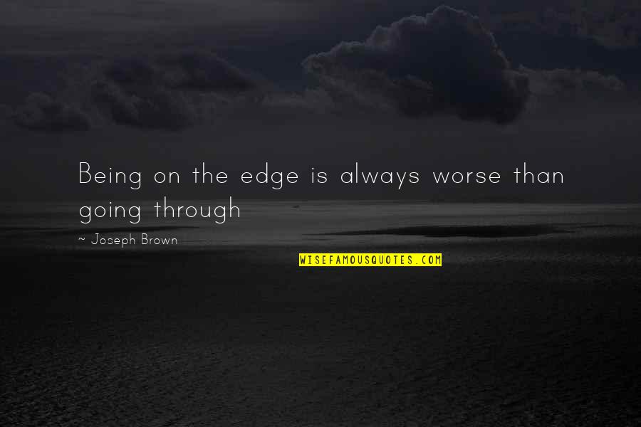 Epic Fantasy Quotes By Joseph Brown: Being on the edge is always worse than