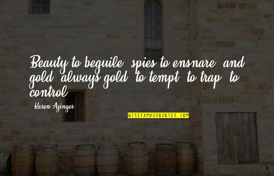 Epic Fantasy Quotes By Karen Azinger: Beauty to beguile, spies to ensnare, and gold, Epic Fantasy Quotes By Karen Azinger: Beauty to beguile, spies to ensnare, and gold,