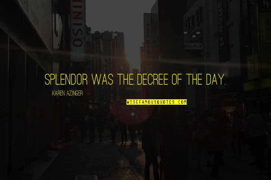 Epic Fantasy Quotes By Karen Azinger: Splendor was the decree of the day. Epic Fantasy Quotes By Karen Azinger: Splendor was the decree of the day.