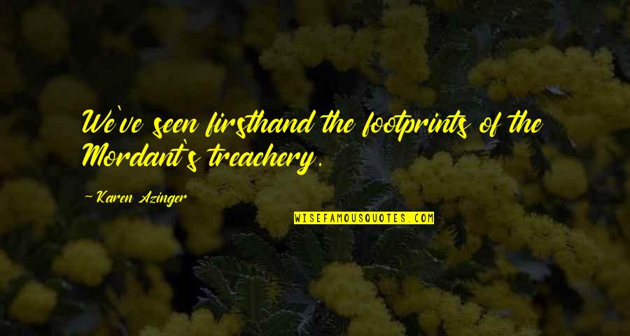 Epic Fantasy Quotes By Karen Azinger: We've seen firsthand the footprints of the Mordant's Epic Fantasy Quotes By Karen Azinger: We've seen firsthand the footprints of the Mordant's