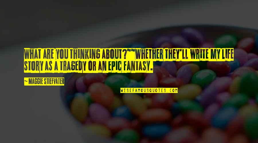 Epic Fantasy Quotes By Maggie Stiefvater: What are you thinking about?""Whether they'll write my Epic Fantasy Quotes By Maggie Stiefvater: What are you thinking about?""Whether they'll write my