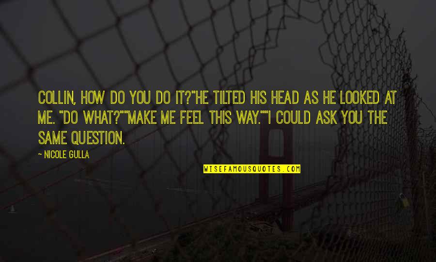 Epic Fantasy Quotes By Nicole Gulla: Collin, how do you do it?"He tilted his Epic Fantasy Quotes By Nicole Gulla: Collin, how do you do it?"He tilted his