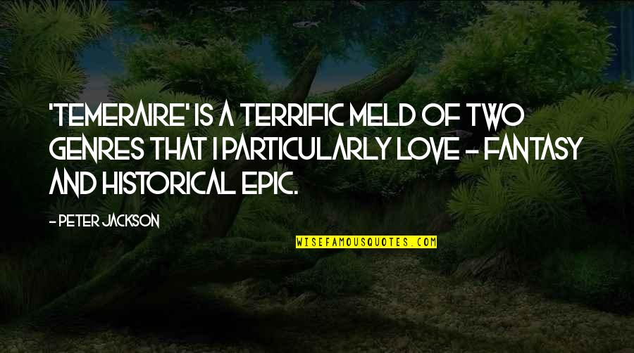 Epic Fantasy Quotes By Peter Jackson: 'Temeraire' is a terrific meld of two genres Epic Fantasy Quotes By Peter Jackson: 'Temeraire' is a terrific meld of two genres