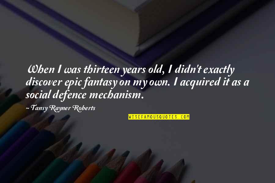 Epic Fantasy Quotes By Tansy Rayner Roberts: When I was thirteen years old, I didn't