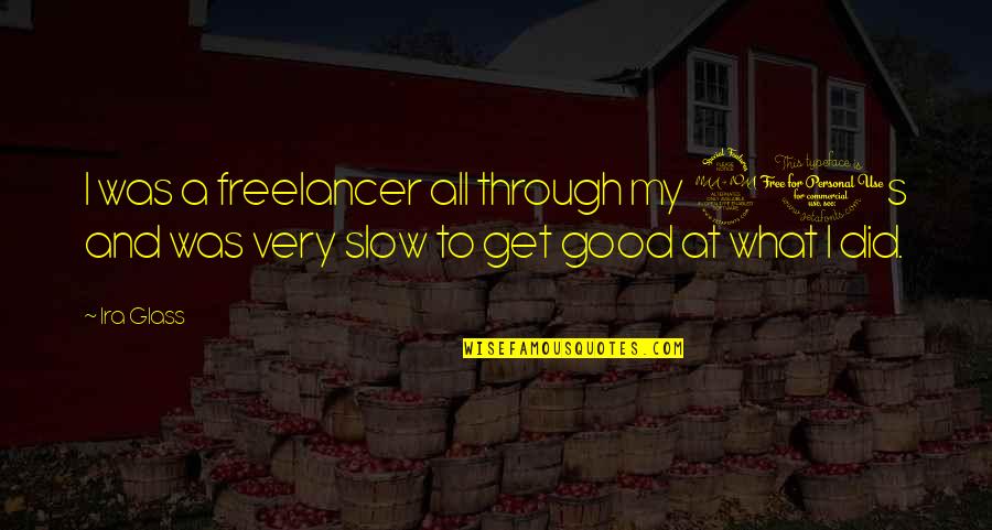 Epic Film 2013 Quotes By Ira Glass: I was a freelancer all through my 20s