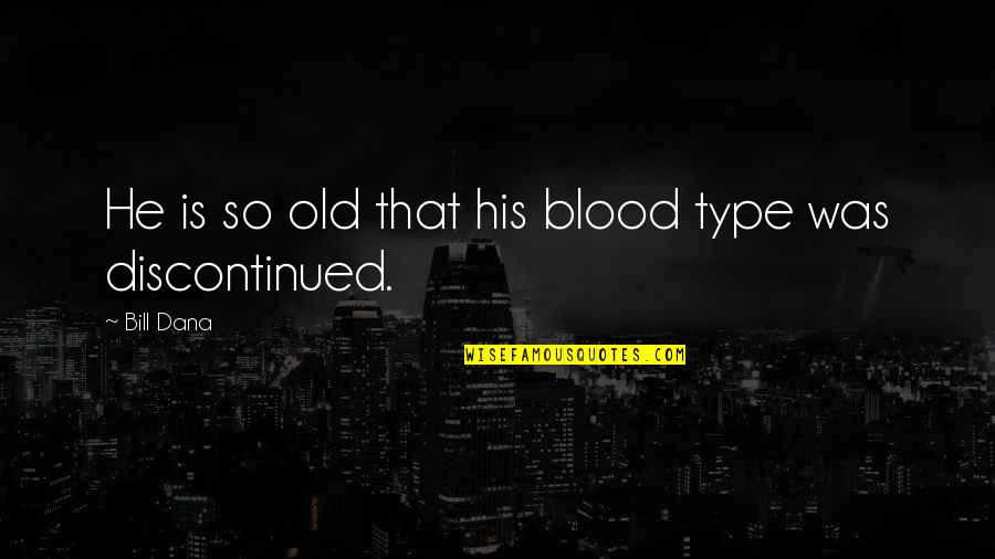 Epic Film Quotes By Bill Dana: He is so old that his blood type