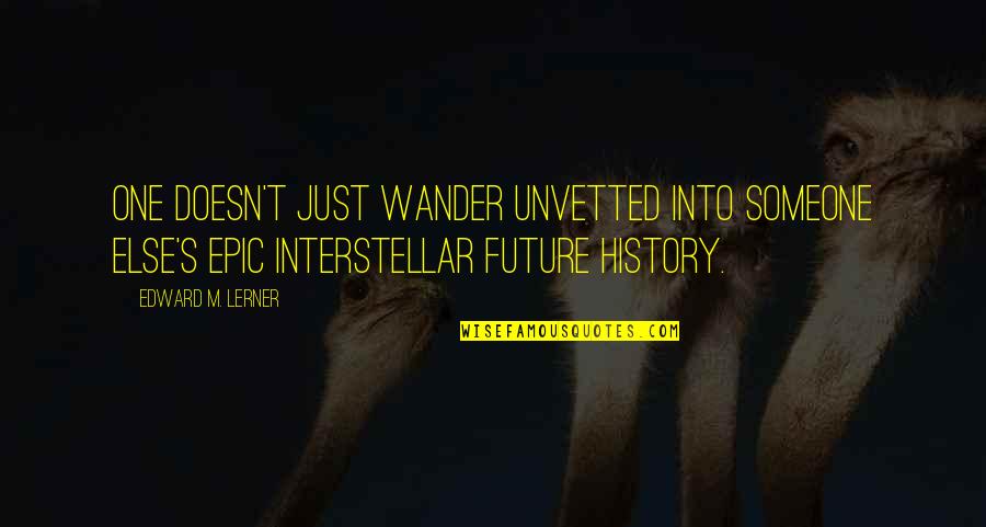 Epic Future Quotes By Edward M. Lerner: One doesn't just wander unvetted into someone else's Epic Future Quotes By Edward M. Lerner: One doesn't just wander unvetted into someone else's