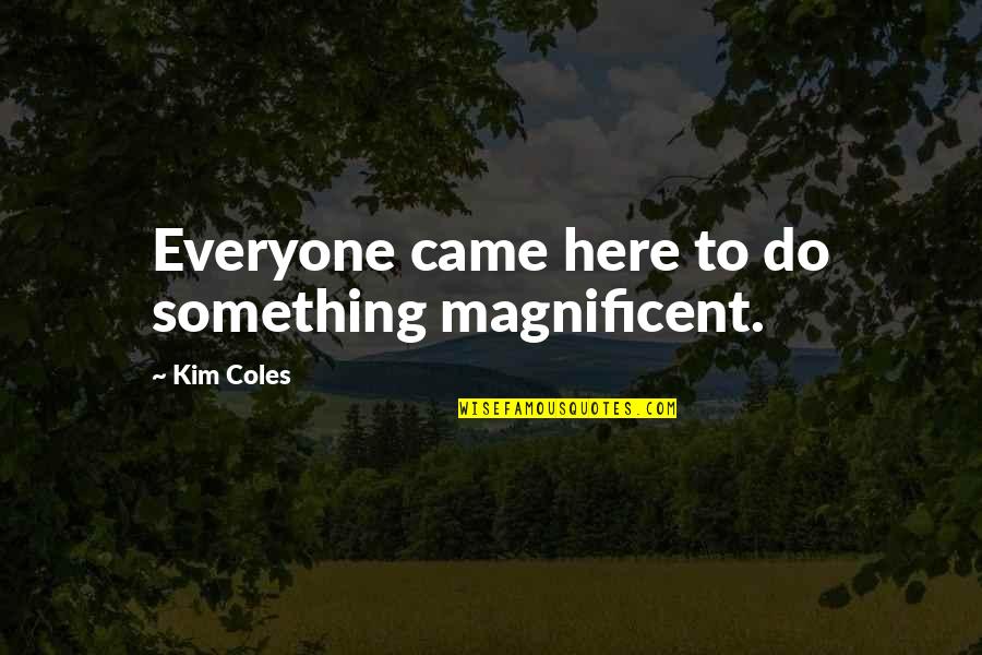 Epic Metal Gear Solid Quotes By Kim Coles: Everyone came here to do something magnificent.