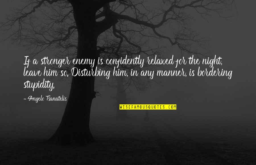 Epic Night Quotes By Angelo Tsanatelis: If a stronger enemy is confidently relaxed for