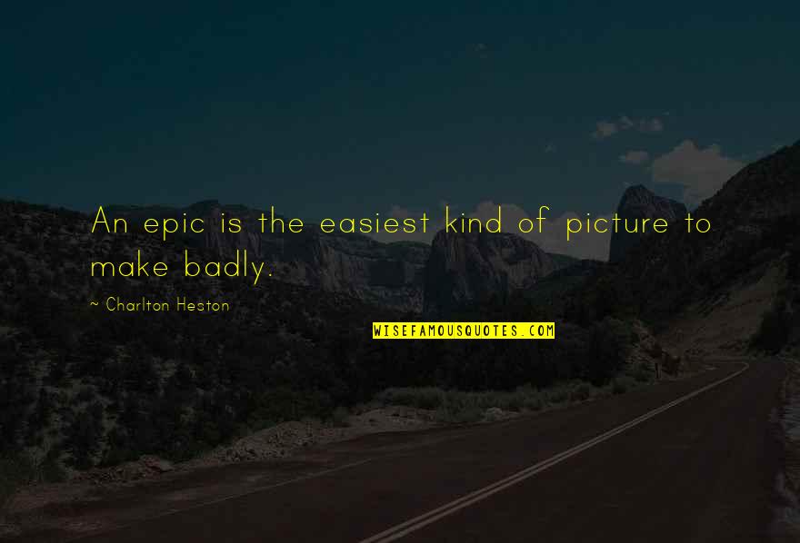Epic Picture Quotes By Charlton Heston: An epic is the easiest kind of picture