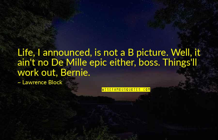 Epic Picture Quotes By Lawrence Block: Life, I announced, is not a B picture.