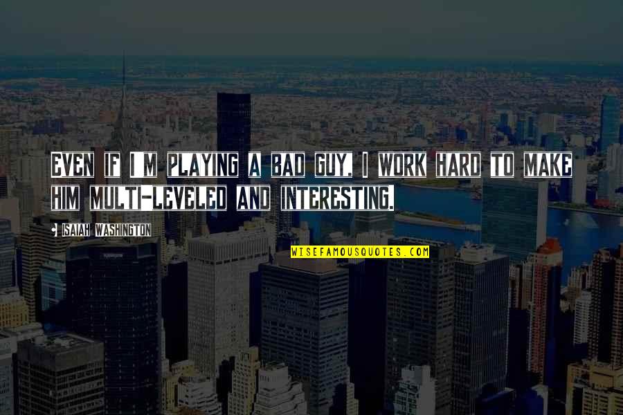 Epic Poems Quotes By Isaiah Washington: Even if I'm playing a bad guy, I Epic Poems Quotes By Isaiah Washington: Even if I'm playing a bad guy, I
